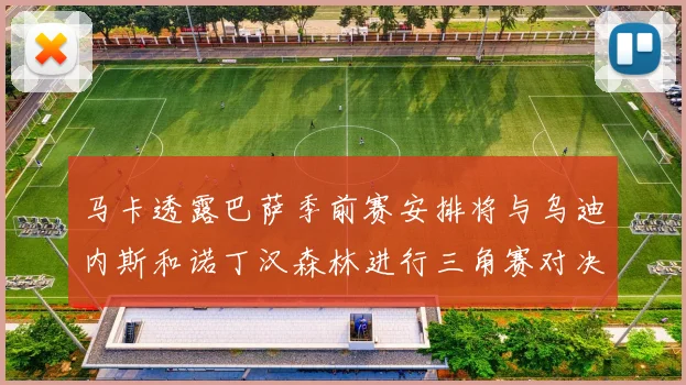 马卡透露巴萨季前赛安排将与乌迪内斯和诺丁汉森林进行三角赛对决