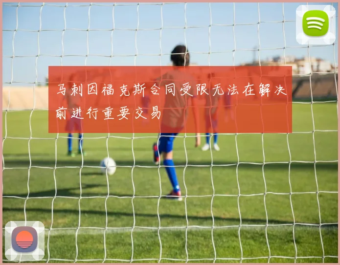 马刺因福克斯合同受限无法在解决前进行重要交易